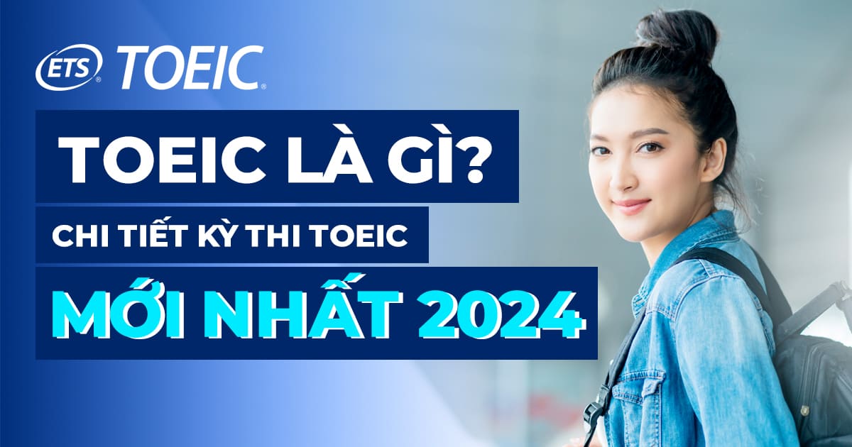 TOEIC là gì? Chi tiết về kỳ thi, chứng chỉ TOEIC mới nhất