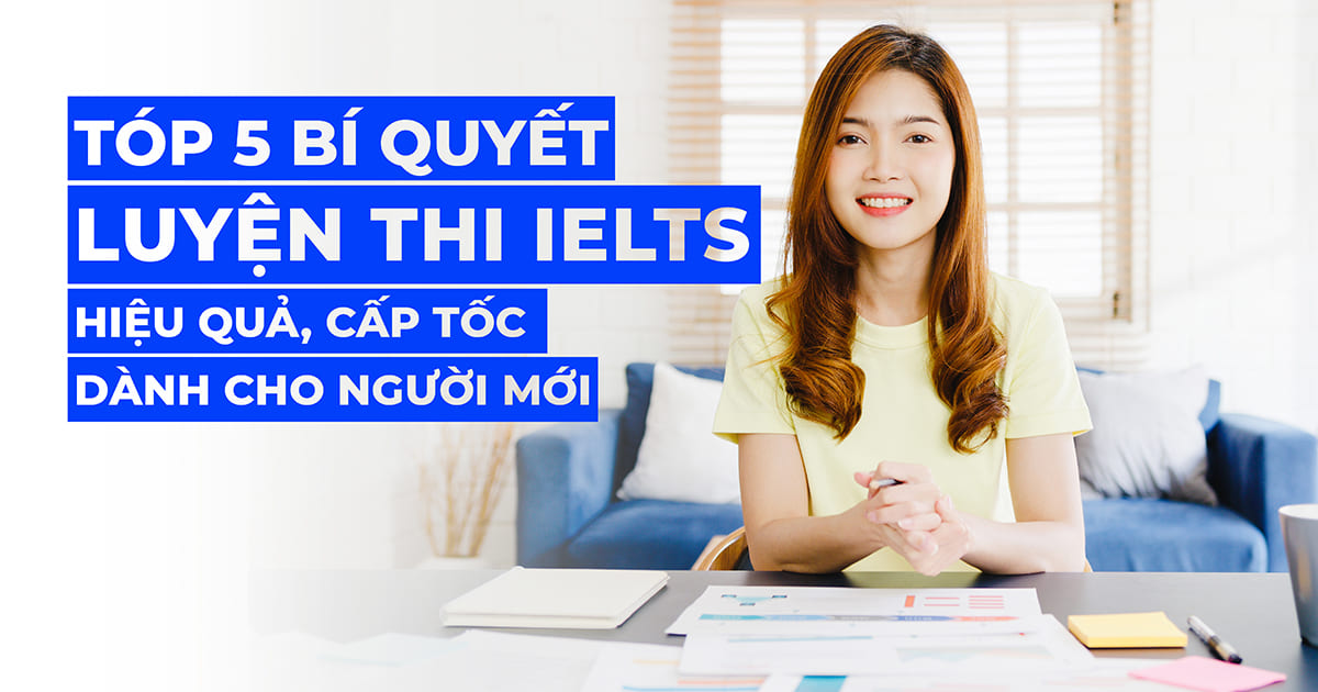 TOP 5 Kinh nghiệm luyện thi IELTS hiệu quả - Bí quyết luyện thi IELTS