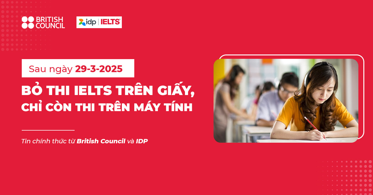 Sau ngày 29/3/2025: Bỏ thi IELTS trên giấy, chỉ còn thi trên máy tính