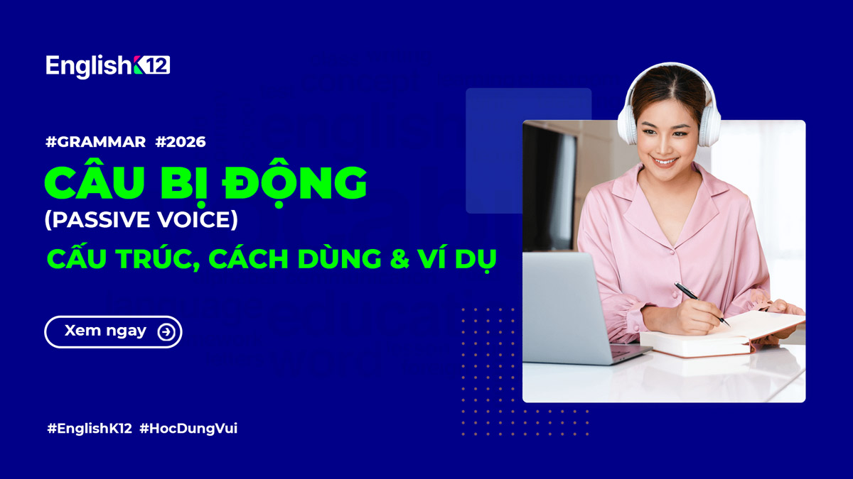 Câu bị động (Passive Voice) A-Z: Cấu trúc, cách dùng, dấu hiệu nhận biết
