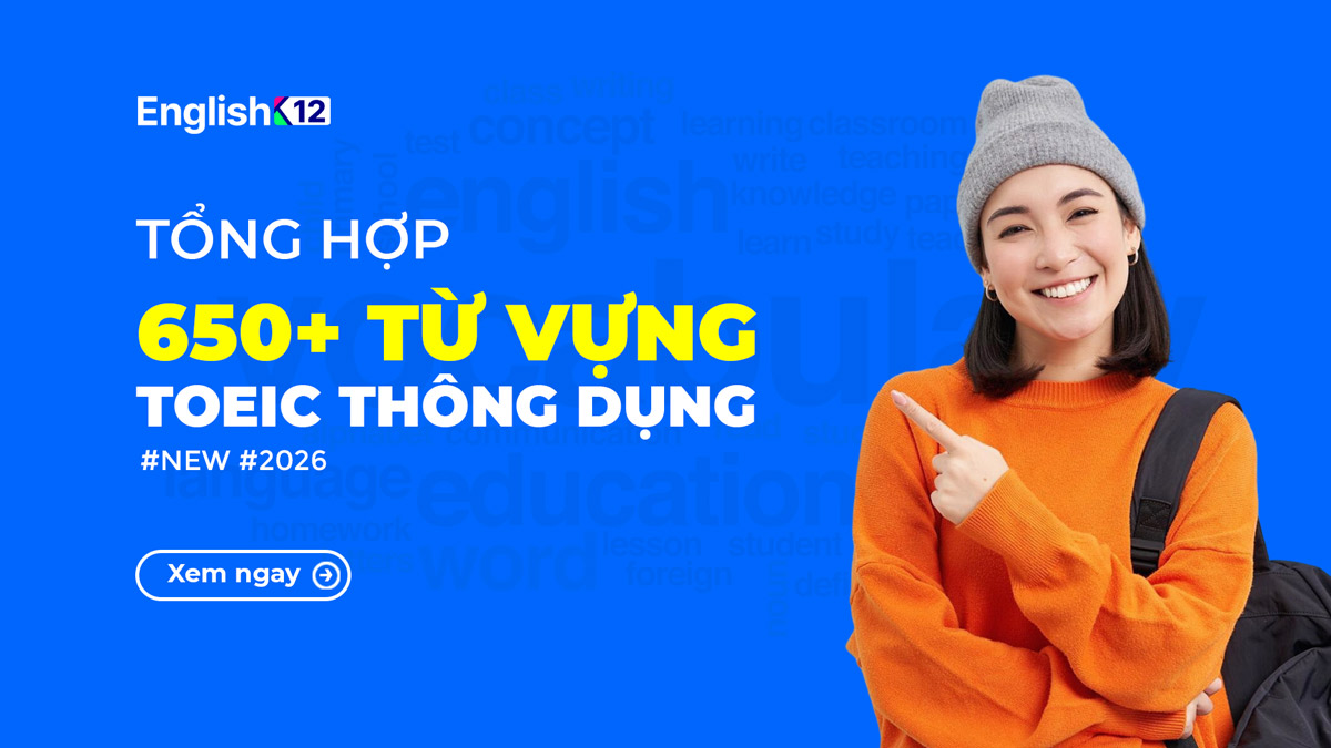 Từ vựng TOEIC theo chủ đề thông dụng cơ bản nhất - Mới cập nhật